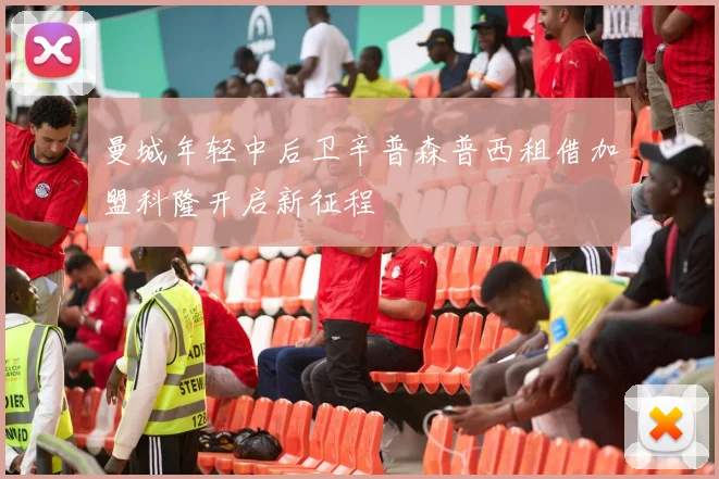 曼城年轻中后卫辛普森普西租借加盟科隆开启新征程